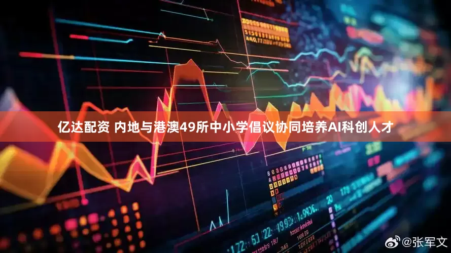 亿达配资 内地与港澳49所中小学倡议协同培养AI科创人才